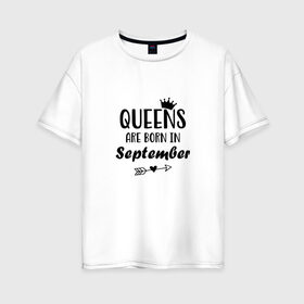 Женская футболка хлопок Oversize с принтом Королевы рождаются в сентябре в Санкт-Петербурге, 100% хлопок | свободный крой, круглый ворот, спущенный рукав, длина до линии бедер
 | birthday | born | happy birthday | queen | день рождения | королева | королевы рождаются | подарка | праздник | рождаются