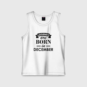Детская майка хлопок с принтом Legends are born in december в Санкт-Петербурге,  |  | birthday | born | december | gift | happy birthday | legends | декабрь | день рождения | легенды | подарка | праздник
