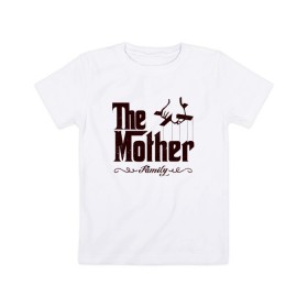 Детская футболка хлопок с принтом The Mother в Санкт-Петербурге, 100% хлопок | круглый вырез горловины, полуприлегающий силуэт, длина до линии бедер | the mother | для мамы | мама | мамочка | мамуля | мать