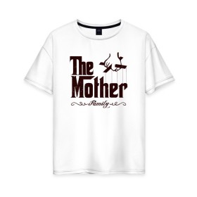Женская футболка хлопок Oversize с принтом The Mother в Санкт-Петербурге, 100% хлопок | свободный крой, круглый ворот, спущенный рукав, длина до линии бедер
 | the mother | для мамы | мама | мамочка | мамуля | мать