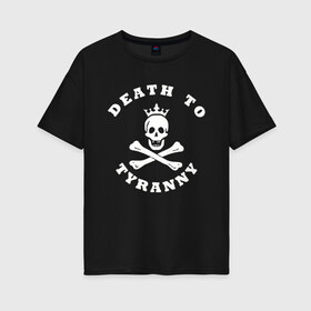 Женская футболка хлопок Oversize с принтом death to tyranny в Санкт-Петербурге, 100% хлопок | свободный крой, круглый ворот, спущенный рукав, длина до линии бедер
 | anarchy | death | skull | tyranny | анархия | веселый роджер | картинки | пираты | прикольные | череп