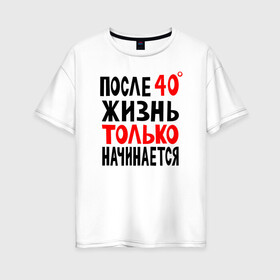 Женская футболка хлопок Oversize с принтом После 40 жизнь начинается в Санкт-Петербурге, 100% хлопок | свободный крой, круглый ворот, спущенный рукав, длина до линии бедер
 | жизнь | начинается | после 40 | сорок | сорок градусов