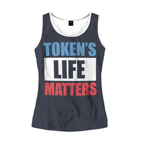 Женская майка 3D с принтом TOKENS LIFE MATTERS в Санкт-Петербурге, 100% полиэстер | круглая горловина, прямой силуэт, длина до линии бедра | cartman | kenny | park | south | southpark | картман | кенни | мульт | мультик | парк | персонаж | персонажи | сериал | южный