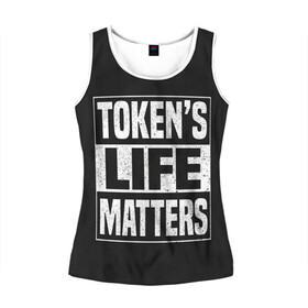 Женская майка 3D с принтом TOKENS LIFE MATTERS в Санкт-Петербурге, 100% полиэстер | круглая горловина, прямой силуэт, длина до линии бедра | cartman | kenny | park | south | southpark | картман | кенни | мульт | мультик | парк | персонаж | персонажи | сериал | южный