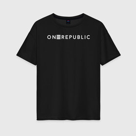 Женская футболка хлопок Oversize с принтом OneRepublic в Санкт-Петербурге, 100% хлопок | свободный крой, круглый ворот, спущенный рукав, длина до линии бедер
 | album | human | logo | logotype | music | one | pop | republic | альбом | ван | лого | логотип | музыка | поп | репаблик | человек
