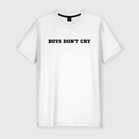 Мужская футболка хлопок Slim с принтом BOYS DONT CRY в Санкт-Петербурге, 92% хлопок, 8% лайкра | приталенный силуэт, круглый вырез ворота, длина до линии бедра, короткий рукав | Тематика изображения на принте: boys dont cry | keep calm