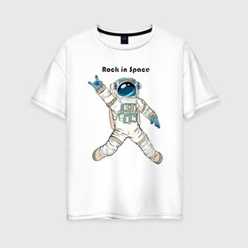 Женская футболка хлопок Oversize с принтом Rock in Space в Санкт-Петербурге, 100% хлопок | свободный крой, круглый ворот, спущенный рукав, длина до линии бедер
 | cosmonaut | rock | rock n roll | space | космонавт | космос | рок