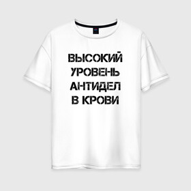 Женская футболка хлопок Oversize с принтом Высокий уровень антиДел в кров в Санкт-Петербурге, 100% хлопок | свободный крой, круглый ворот, спущенный рукав, длина до линии бедер
 | анитдела | высокий уровень | диагноз | для ленивых | днк | кровь | ленивый | лень | лозунг | надпись | отговорки | отмазки | прикол | судьба | характер