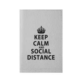 Обложка для паспорта матовая кожа с принтом Keep Calm And Social Distance в Санкт-Петербурге, натуральная матовая кожа | размер 19,3 х 13,7 см; прозрачные пластиковые крепления | 2019 | biohazard | calm | china | coronavirus | covid 19 | inc | keep | ncov | ncov19 | ncov2019 | plague | survivor | virus | warning | вирус | дистанцию | коронавирус | соблюдай