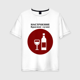 Женская футболка хлопок Oversize с принтом Винное настроение в Санкт-Петербурге, 100% хлопок | свободный крой, круглый ворот, спущенный рукав, длина до линии бедер
 | alco | wine | бордо | бухой | винишко | вино | мутнячок | напиток | шампанское