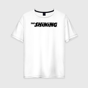 Женская футболка хлопок Oversize с принтом The Shining Logo в Санкт-Петербурге, 100% хлопок | свободный крой, круглый ворот, спущенный рукав, длина до линии бедер
 | the shining | vdosadir | сияние | стэнли кубрик