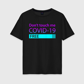 Женская футболка хлопок Oversize с принтом COVID-19 DON`T TOUCH ME в Санкт-Петербурге, 100% хлопок | свободный крой, круглый ворот, спущенный рукав, длина до линии бедер
 | biohazard | covid 19 | don t touch me | free | mask | ncov | virus | биохазард | вирус | китай | коронавирус | маска | медицина | медицинская маска | не трогай меня | нков | эпидемия