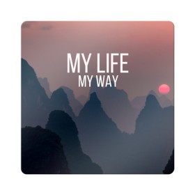 Магнит виниловый Квадрат с принтом My Life My Way в Санкт-Петербурге, полимерный материал с магнитным слоем | размер 9*9 см, закругленные углы | Тематика изображения на принте: my life | английский | горы | градиент | лес | мемы | мрак | мрачный | прикольные | пропасть | с надписями | серый | серьезные | со смыслом | страшный | тайга | темные | тьма | цитаты | черный