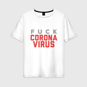 Женская футболка хлопок Oversize с принтом F*ck Corona Virus в Санкт-Петербурге, 100% хлопок | свободный крой, круглый ворот, спущенный рукав, длина до линии бедер
 | china | coronavirus | covid 19 | covid19 | virus | болезнь | больница | вирус | гигиена | грипп | заражение | инфекция | италия | карантин | кашель | китай | клиника | корона | коронавирус | маска | пандемия | самоизоляция | 