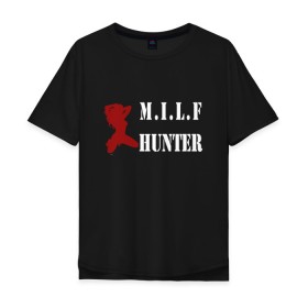Мужская футболка хлопок Oversize с принтом Milf Hunter в Санкт-Петербурге, 100% хлопок | свободный крой, круглый ворот, “спинка” длиннее передней части | milf | milf hunter | бабник | девушка | самец | ходок