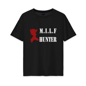 Женская футболка хлопок Oversize с принтом Milf Hunter в Санкт-Петербурге, 100% хлопок | свободный крой, круглый ворот, спущенный рукав, длина до линии бедер
 | milf | milf hunter | бабник | девушка | самец | ходок