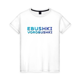 Женская футболка хлопок с принтом Ebushki vorobushki (Z) в Санкт-Петербурге, 100% хлопок | прямой крой, круглый вырез горловины, длина до линии бедер, слегка спущенное плечо | ebushki vorobushki | кубик в кубе | мат | мем | переводчик | прикол | цитата