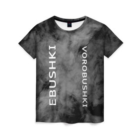 Женская футболка 3D с принтом Ebushki vorobushki (Z) в Санкт-Петербурге, 100% полиэфир ( синтетическое хлопкоподобное полотно) | прямой крой, круглый вырез горловины, длина до линии бедер | ebushki vorobushki | кубик в кубе | мат | мем | переводчик | прикол | цитата