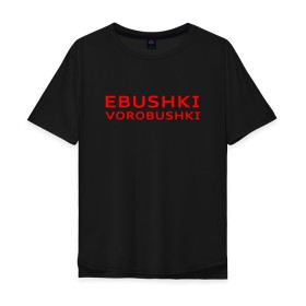 Мужская футболка хлопок Oversize с принтом Ebushki vorobushki (Z) в Санкт-Петербурге, 100% хлопок | свободный крой, круглый ворот, “спинка” длиннее передней части | ebushki vorobushki | кубик в кубе | мат | мем | переводчик | прикол | цитата