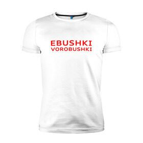 Мужская футболка премиум с принтом Ebushki vorobushki (Z) в Санкт-Петербурге, 92% хлопок, 8% лайкра | приталенный силуэт, круглый вырез ворота, длина до линии бедра, короткий рукав | ebushki vorobushki | кубик в кубе | мат | мем | переводчик | прикол | цитата