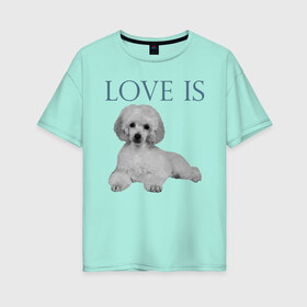 Женская футболка хлопок Oversize с принтом Любовь - это пудель в Санкт-Петербурге, 100% хлопок | свободный крой, круглый ворот, спущенный рукав, длина до линии бедер
 | дрессировка | забота | любовь | пудель | собака | собаки | собачка | собачник | увлечение | хобби