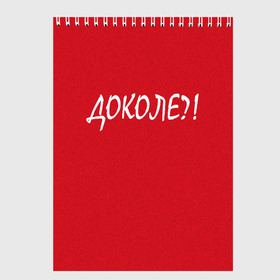 Скетчбук с принтом Доколе? в Санкт-Петербурге, 100% бумага
 | 48 листов, плотность листов — 100 г/м2, плотность картонной обложки — 250 г/м2. Листы скреплены сверху удобной пружинной спиралью | красный | на злобу дня | прикольный текст | русский