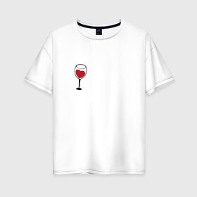 Женская футболка хлопок Oversize с принтом Бокал вина в Санкт-Петербурге, 100% хлопок | свободный крой, круглый ворот, спущенный рукав, длина до линии бедер
 | love | вино | красный | любовь | напиток | сердечко