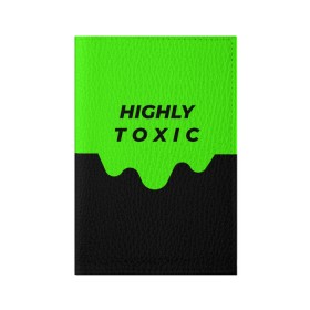 Обложка для паспорта матовая кожа с принтом HIGHLY toxic 0.2 в Санкт-Петербурге, натуральная матовая кожа | размер 19,3 х 13,7 см; прозрачные пластиковые крепления | green | neon | street style | style | toxic