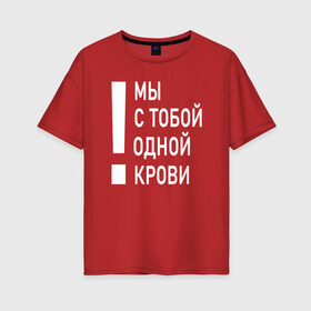Женская футболка хлопок Oversize с принтом Мы с тобой одной крови в Санкт-Петербурге, 100% хлопок | свободный крой, круглый ворот, спущенный рукав, длина до линии бедер
 | волонтёр | врач | год донора | день донора | донор крови | донор россии | красный крест | надпись | плашка | плюс | помощь | почетный донор | сдача крови | спасатель