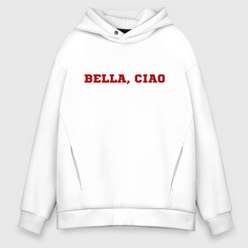 Мужское худи Oversize хлопок с принтом Bella ciao в Санкт-Петербурге, френч-терри — 70% хлопок, 30% полиэстер. Мягкий теплый начес внутри —100% хлопок | боковые карманы, эластичные манжеты и нижняя кромка, капюшон на магнитной кнопке | la casa de papel | бумажный дом