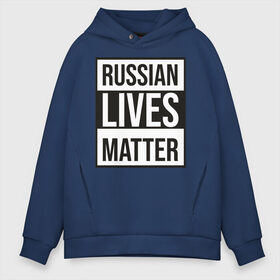 Мужское худи Oversize хлопок с принтом RUSSIAN LIVES MATTER в Санкт-Петербурге, френч-терри — 70% хлопок, 30% полиэстер. Мягкий теплый начес внутри —100% хлопок | боковые карманы, эластичные манжеты и нижняя кромка, капюшон на магнитной кнопке | Тематика изображения на принте: lives | meme | russia | жизнь | мем | россия