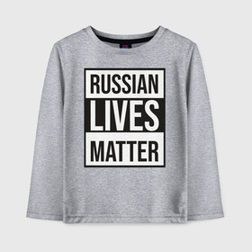 Детский лонгслив хлопок с принтом RUSSIAN LIVES MATTER в Санкт-Петербурге, 100% хлопок | круглый вырез горловины, полуприлегающий силуэт, длина до линии бедер | lives | meme | russia | жизнь | мем | россия