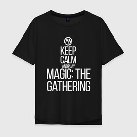 Мужская футболка хлопок Oversize с принтом Keep calm and play в Санкт-Петербурге, 100% хлопок | свободный крой, круглый ворот, “спинка” длиннее передней части | game | magic | magic the gathering | mtg | wizards of the coast | игра | логические игры | настолка | настольная игра