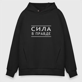 Мужское худи Oversize хлопок с принтом Сила в правде в Санкт-Петербурге, френч-терри — 70% хлопок, 30% полиэстер. Мягкий теплый начес внутри —100% хлопок | боковые карманы, эластичные манжеты и нижняя кромка, капюшон на магнитной кнопке | 