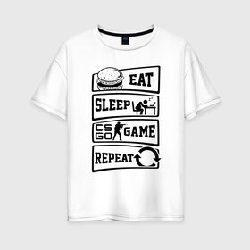 Женская футболка хлопок Oversize с принтом Eat Sleep CS GO repeat в Санкт-Петербурге, 100% хлопок | свободный крой, круглый ворот, спущенный рукав, длина до линии бедер
 | counter strike global | cs go | eat | game | sleep | контра | кс | кс го