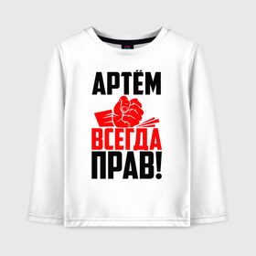 Детский лонгслив хлопок с принтом Артём всегда прав! в Санкт-Петербурге, 100% хлопок | круглый вырез горловины, полуприлегающий силуэт, длина до линии бедер | артём | артемий | артёмка | артёмчик | артюха | артя | злой | имена | именная | имя | искры | кисть | красная | кулак | кулаком | мужик | надпись | подпись | рука | с именем | строгий | стук | тёма | удар