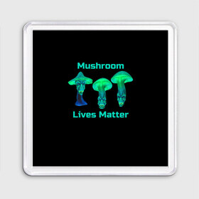 Магнит 55*55 с принтом Mushroom Lives Matter в Санкт-Петербурге, Пластик | Размер: 65*65 мм; Размер печати: 55*55 мм | black lives matter | lives matter | гриб | грибнику | грибной | грибы | грибы лозунг | грибы монстры | грибы надпись | грибы неон | грибы прикол | грибы текст | злые грибы | неоновые грибы | сбор грибов