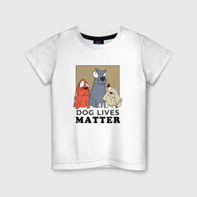 Детская футболка хлопок с принтом Dog Lives Matter в Санкт-Петербурге, 100% хлопок | круглый вырез горловины, полуприлегающий силуэт, длина до линии бедер | all lives matter | black lives matter | blm | bulldog | dog | dogs | parody | spaniel | бульдог | все жизни важны | дог | пародия | псы | смешная | смешные | собака | собаки | собачка | собачки | спаниель | упоротая | упоротые | черные жизн