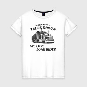 Женская футболка хлопок с принтом Дальнобойщик. Truck Driver в Санкт-Петербурге, 100% хлопок | прямой крой, круглый вырез горловины, длина до линии бедер, слегка спущенное плечо | car | driver | truck driver | авто | водила | водитель | дальнобойщик | таксист | шофер