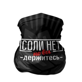 Бандана-труба 3D с принтом Соли нет в Санкт-Петербурге, 100% полиэстер, ткань с особыми свойствами — Activecool | плотность 150‒180 г/м2; хорошо тянется, но сохраняет форму | 2020 год | денег нет | деньги | зарплата | коронавирус | кризис | россия