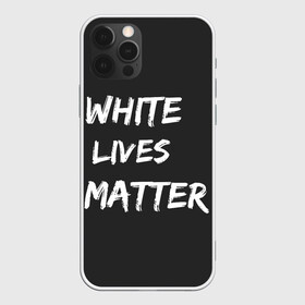Чехол для iPhone 12 Pro с принтом White Lives Matter в Санкт-Петербурге, силикон | область печати: задняя сторона чехла, без боковых панелей | Тематика изображения на принте: black | blm | lives | matter | white | wlm | белые | жизни | жизнь