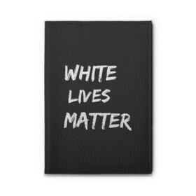 Обложка для автодокументов с принтом White Lives Matter в Санкт-Петербурге, натуральная кожа |  размер 19,9*13 см; внутри 4 больших “конверта” для документов и один маленький отдел — туда идеально встанут права | Тематика изображения на принте: black | blm | lives | matter | white | wlm | белые | жизни | жизнь