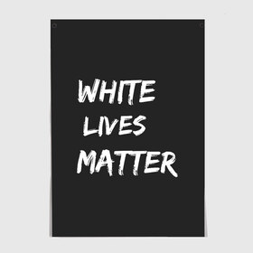 Постер с принтом White Lives Matter в Санкт-Петербурге, 100% бумага
 | бумага, плотность 150 мг. Матовая, но за счет высокого коэффициента гладкости имеет небольшой блеск и дает на свету блики, но в отличии от глянцевой бумаги не покрыта лаком | Тематика изображения на принте: black | blm | lives | matter | white | wlm | белые | жизни | жизнь