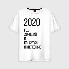 Женская футболка хлопок Oversize с принтом 2020 год хороший в Санкт-Петербурге, 100% хлопок | свободный крой, круглый ворот, спущенный рукав, длина до линии бедер
 | год | надпись | фразы | юмор