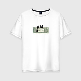 Женская футболка хлопок Oversize с принтом Am Done в Санкт-Петербурге, 100% хлопок | свободный крой, круглый ворот, спущенный рукав, длина до линии бедер
 | am done | one | доллар