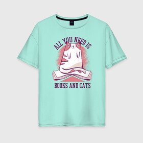 Женская футболка хлопок Oversize с принтом All you need is books and cats в Санкт-Петербурге, 100% хлопок | свободный крой, круглый ворот, спущенный рукав, длина до линии бедер
 | Тематика изображения на принте: bite | book | books | cat | cats | cute | kitten | kitty | meow | pussycat | read | reading | забавный | кис кис | киса | киска | книга | книги | кот | котенок | коты | котята | кошка | кошки | кусь | милый | мяу | прикол | приколы | смешной 