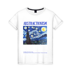 Женская футболка хлопок с принтом ABSTRACTIONISM в Санкт-Петербурге, 100% хлопок | прямой крой, круглый вырез горловины, длина до линии бедер, слегка спущенное плечо | vincent van gogh | ван | винсент | гог | искусство | картина | надпись | цитата
