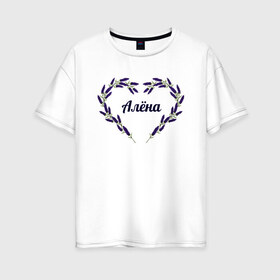 Женская футболка хлопок Oversize с принтом Алёна в Санкт-Петербурге, 100% хлопок | свободный крой, круглый ворот, спущенный рукав, длина до линии бедер
 | алёна | имя | картинки | лаванда | надпись | прикольные | сердца | текст | тренды | цветы