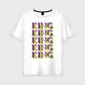 Женская футболка хлопок Oversize с принтом KING в Санкт-Петербурге, 100% хлопок | свободный крой, круглый ворот, спущенный рукав, длина до линии бедер
 | king | божественный | единственный | князь | король | лучший | надпись | текст | фраза