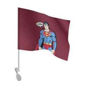 Флаг для автомобиля с принтом I am your Superman в Санкт-Петербурге, 100% полиэстер | Размер: 30*21 см | man | steel | superman | vdzajul | супермен | супермэн